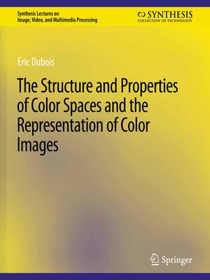 cover image of The Structure and Properties of Color Spaces and the Representation of Color Images